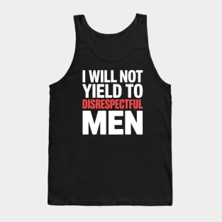 I Will Not Yield To Disrespectful Men - Perfect gift for confident women who refuse to tolerate disrespect. Tank Top